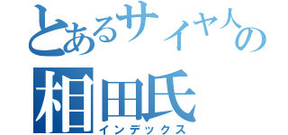 とあるサイヤ人の相田氏（インデックス）