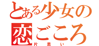 とある少女の恋ごころ（片思い）