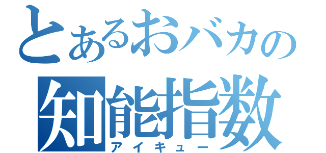 とあるおバカの知能指数（アイキュー）