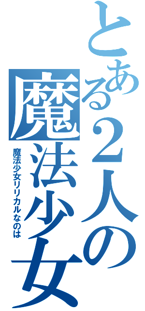 とある２人の魔法少女（魔法少女リリカルなのは）