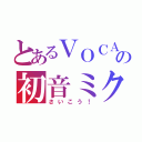 とあるＶＯＣＡＬＯＩＤの初音ミク（さいこう！）