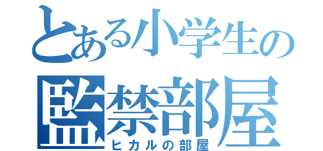 とある小学生の監禁部屋（ヒカルの部屋）