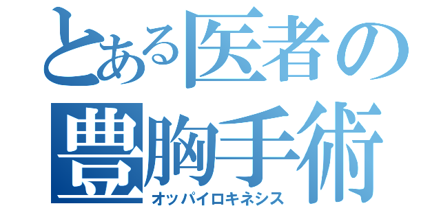 とある医者の豊胸手術（オッパイロキネシス）