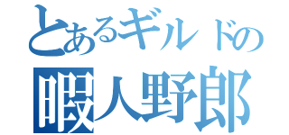 とあるギルドの暇人野郎（）