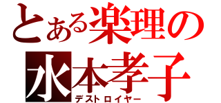 とある楽理の水本孝子（デストロイヤー）