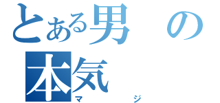 とある男の本気（マジ）