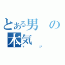 とある男の本気（マジ）