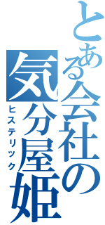 とある会社の気分屋姫Ⅱ（ヒステリック）