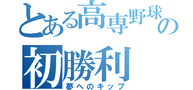 とある高専野球部の初勝利（夢へのキップ）