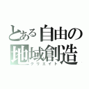 とある自由の地域創造（クリエイト）