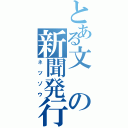 とある文の新聞発行（ネツゾウ）