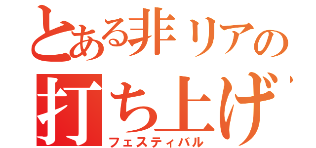 とある非リアの打ち上げⅡ（フェスティバル）