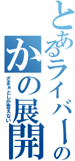 とあるライバーのかの展開（ざまぁとしか言えない）