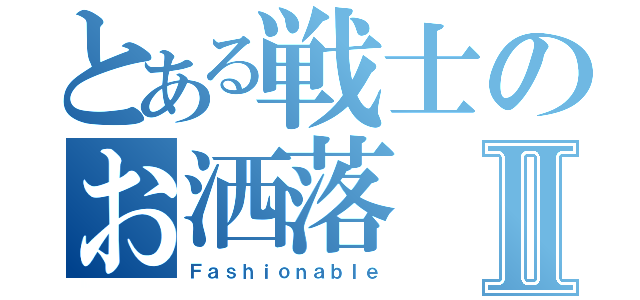 とある戦士のお洒落Ⅱ（Ｆａｓｈｉｏｎａｂｌｅ）