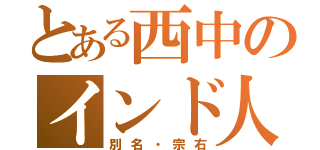 とある西中のインド人（別名・宗右）