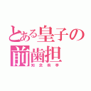 とある皇子の前歯担（知念侑李）