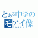 とある中学のモアイ像（こやまゆうすけ）