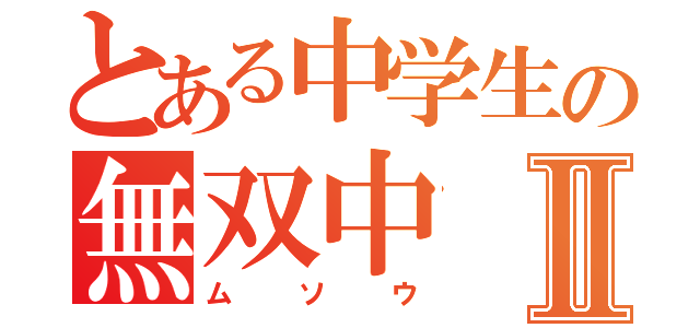 とある中学生の無双中Ⅱ（ムソウ）