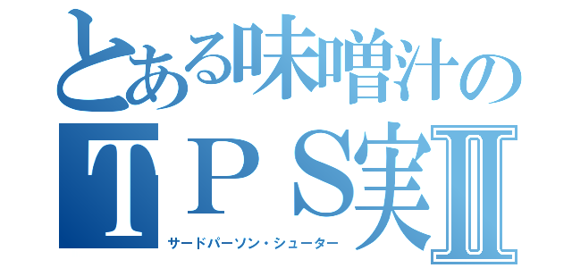 とある味噌汁のＴＰＳ実況Ⅱ（サードパーソン・シューター）