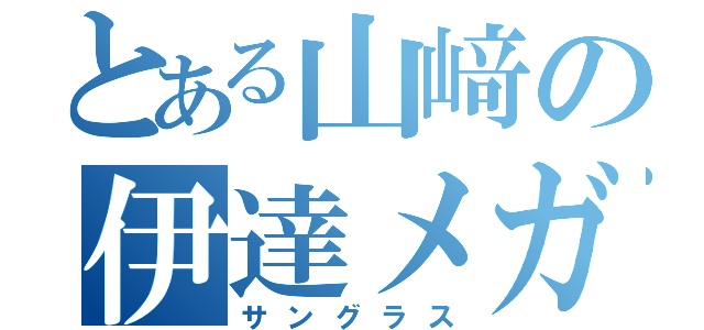 とある山﨑の伊達メガネ（サングラス）