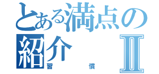 とある満点の紹介Ⅱ（習慣）