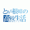 とある根暗の高校生活（きほん１人）