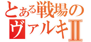 とある戦場のヴァルキュリアⅡ（）