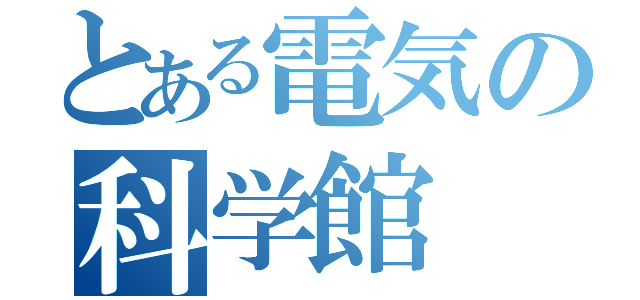 とある電気の科学館（）