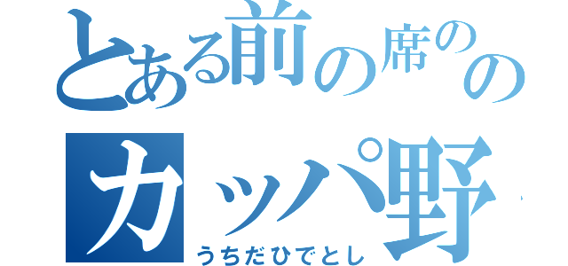 とある前の席ののカッパ野郎（うちだひでとし）