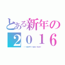 とある新年の２０１６年（🎍🐭🌅🎍ＨＡＰＰＹ🐭ＮＥＷ🌅ＹＥＡＲ✨）