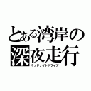 とある湾岸の深夜走行（ミッドナイトドライブ）