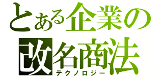 とある企業の改名商法（テクノロジー）