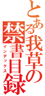 とある我草の禁書目録（インデックス）