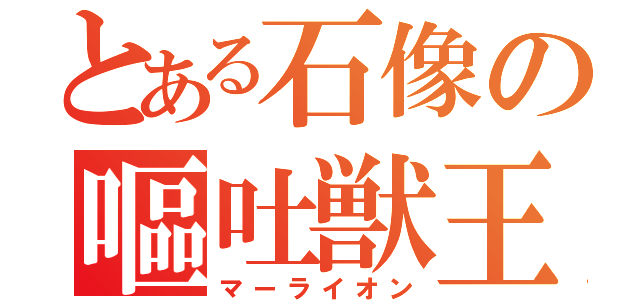 とある石像の嘔吐獣王（マーライオン）