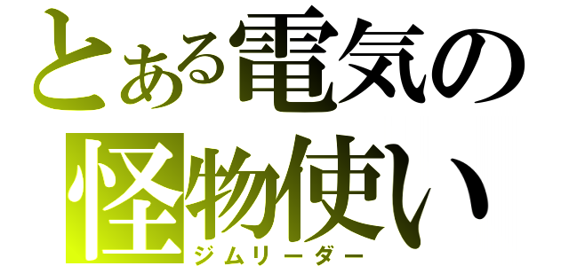 とある電気の怪物使い（ジムリーダー）