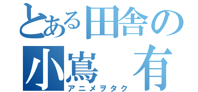 とある田舎の小嶌 有音（アニメヲタク）