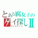 とある腐女子のゲイ探しⅡ（ひとみちゃん）