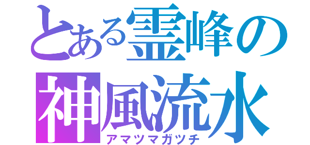 とある霊峰の神風流水（アマツマガツチ）