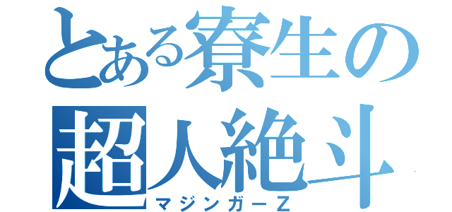 とある寮生の超人絶斗（マジンガーＺ）