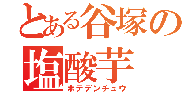 とある谷塚の塩酸芋（ポテデンチュウ）