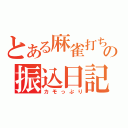 とある麻雀打ちの振込日記（カモっぷり）