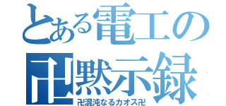 とある電工の卍黙示録（卍混沌なるカオス卍）