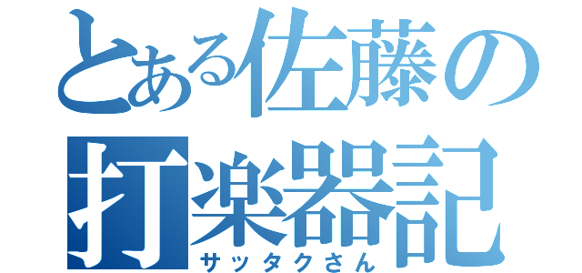 とある佐藤の打楽器記（サッタクさん）