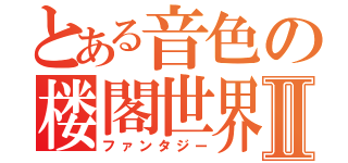 とある音色の楼閣世界Ⅱ（ファンタジー）