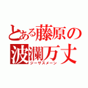 とある藤原の波瀾万丈（ジーザスメーン）