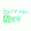 とあるマメ部の保健室（ほけんしつ）