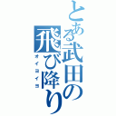 とある武田の飛び降りろ（オイヨイヨ）