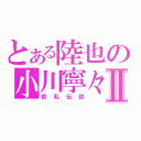 とある陸也の小川寧々Ⅱ（貧乳伝説）