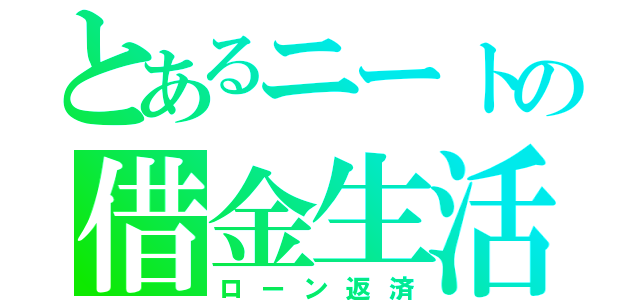 とあるニートの借金生活（ローン返済）