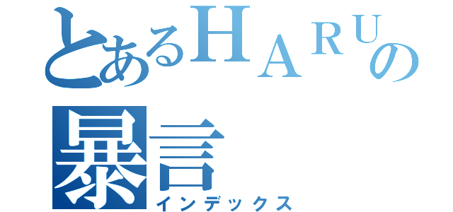 とあるＨＡＲＵＫＩの暴言（インデックス）